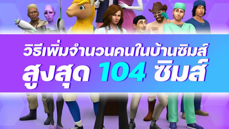 สอนวิธี ทำให้เล่น The Sims 4 ได้บ้านละ 100 ซิมส์